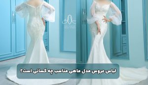 لباس عروس مدل ماهی مناسب چه کسانی است